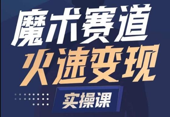 魔术起号全流程实操课，带你如何入场魔术赛道，​做一个可以快速变现的魔术师-氚客吧