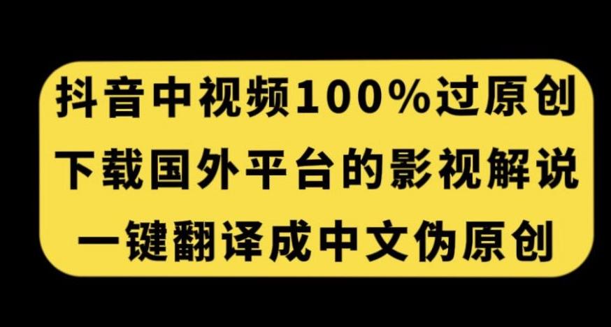 抖音中视频百分百过原创，下载国外平台的电影解说，一键翻译成中文获取收益-氚客吧