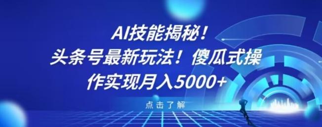 AI技能揭秘！头条号最新玩法！傻瓜式操作实现月入5000+-氚客吧