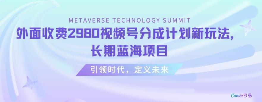 外面收费2980视频号分成计划最新玩法，长期蓝海项目【揭秘】-氚客吧