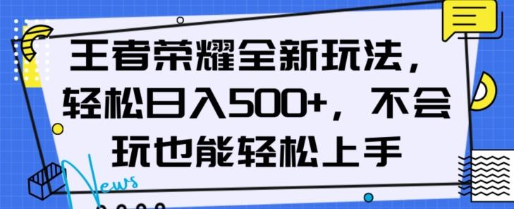 王者荣耀全新玩法，轻松日入500+，小白也能轻松上手【揭秘】-氚客吧