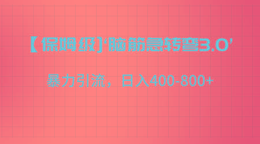 【保姆级】‘脑筋急转去3.0’暴力引流、日入400-800+-氚客吧