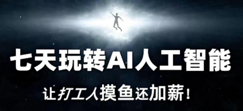 七天玩转AI人工智能，让打工人摸鱼还加薪！-氚客吧