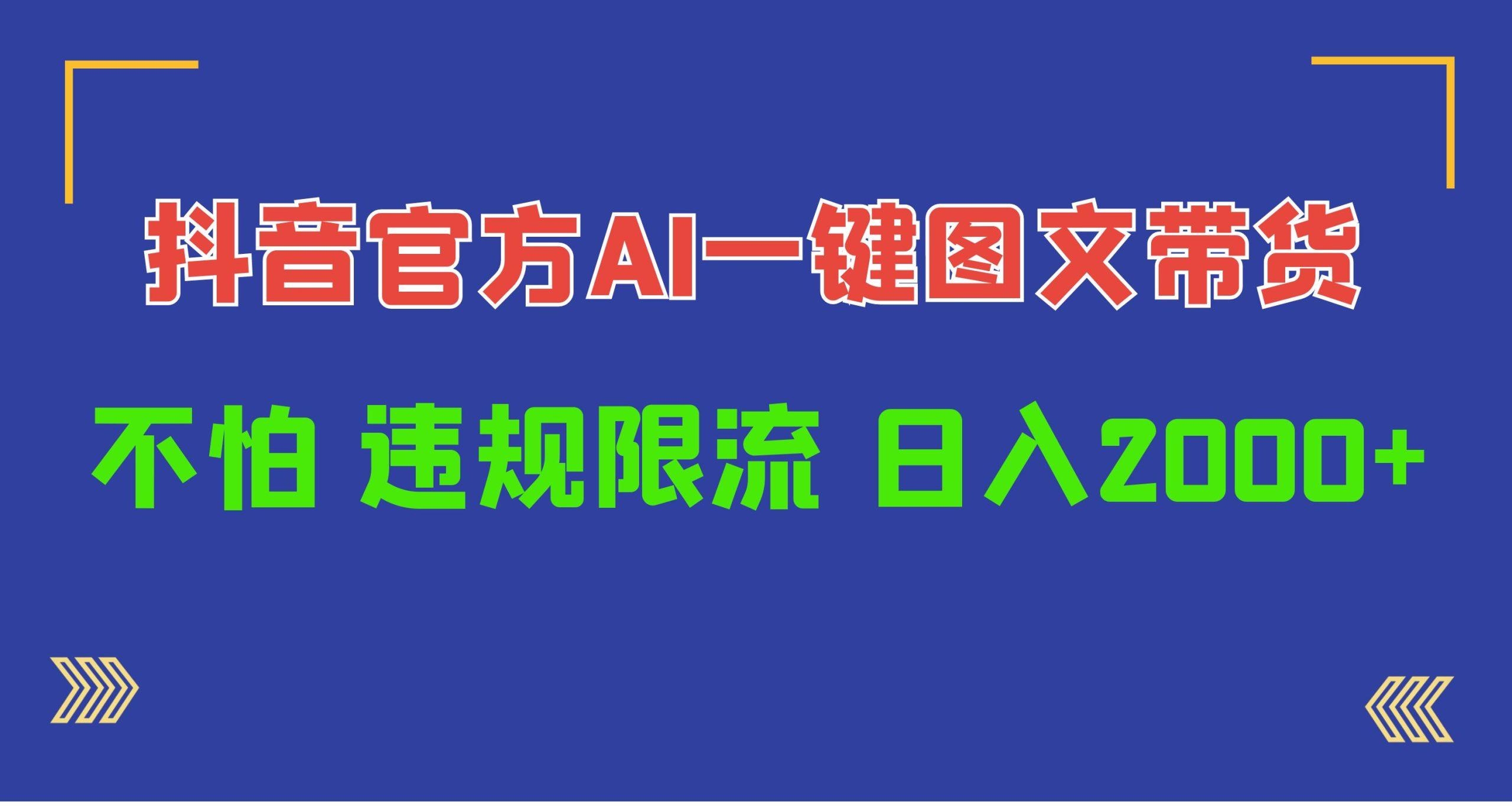 (10005期)日入1000+抖音官方AI工具，一键图文带货，不怕违规限流-氚客吧