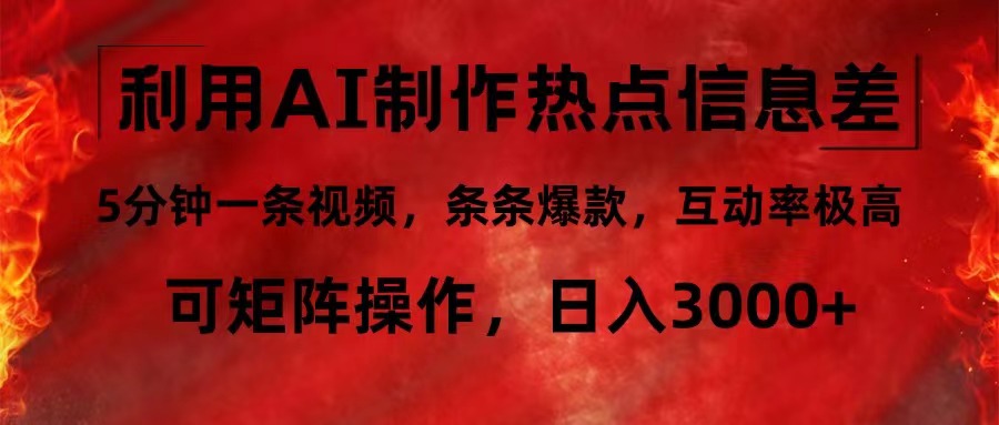 利用AI制作热点信息差，5分钟一条视频，条条爆款，互动率极高，可矩阵…-氚客吧