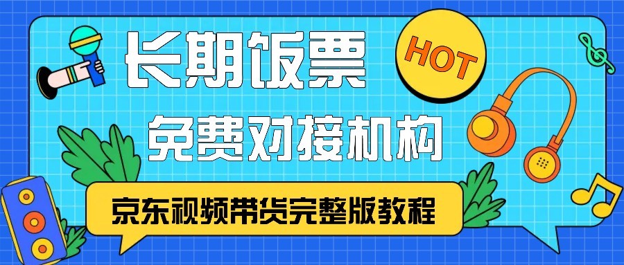 京东视频带货完整版教程，长期饭票、免费对接机构-氚客吧