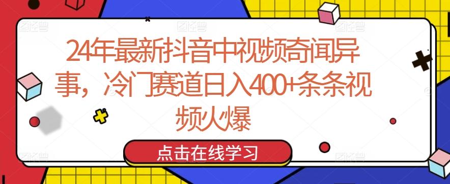 24年最新抖音中视频奇闻异事，冷门赛道日入400+条条视频火爆【揭秘】-氚客吧