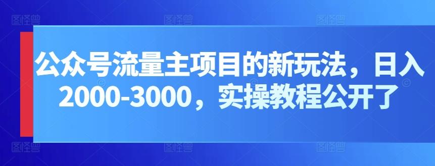 公众号流量主项目的新玩法，日入2000-3000，实操教程公开了-氚客吧