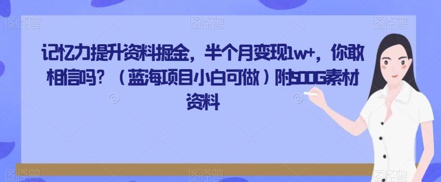 记忆力提升资料掘金，半个月变现1w+，你敢相信吗？（蓝海项目小白可做）附500G素材资料-氚客吧