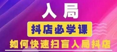 抖音商城运营课程(更新24年6月)，入局抖店必学课， 如何快速扫盲入局抖店-氚客吧