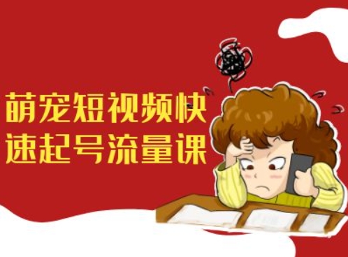 萌宠短视频快速起号流量课，短视频带货宠物新风口-氚客吧