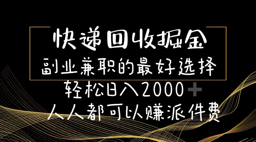 快递回收掘金副业兼职的最好选择轻松日入2000-人人都可以赚派件费-氚客吧