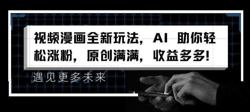 视频漫画全新玩法，AI 助你轻松涨粉，原创满满，收益多多【揭秘】-氚客吧