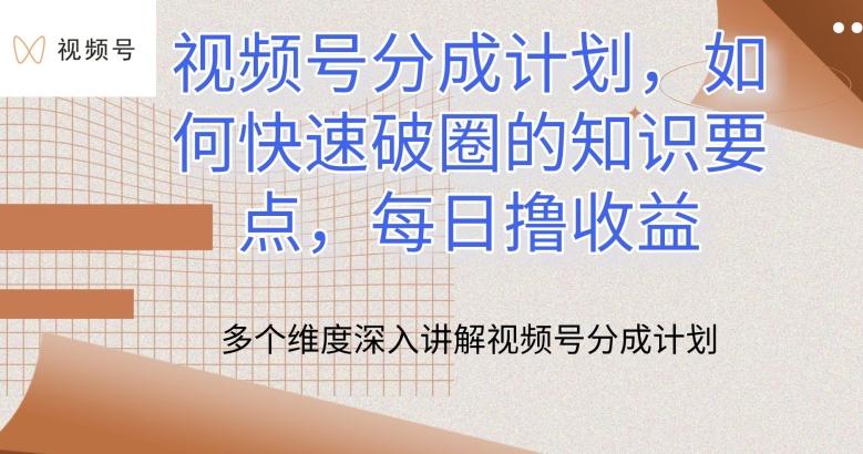 视频号分成计划，如何快速破圈的知识要点，每日撸收益【揭秘】-氚客吧