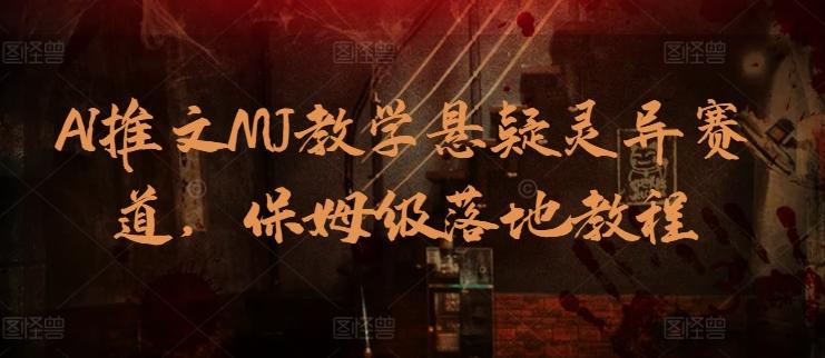 AI推文MJ教学悬疑灵异赛道，保姆级落地教程-氚客吧