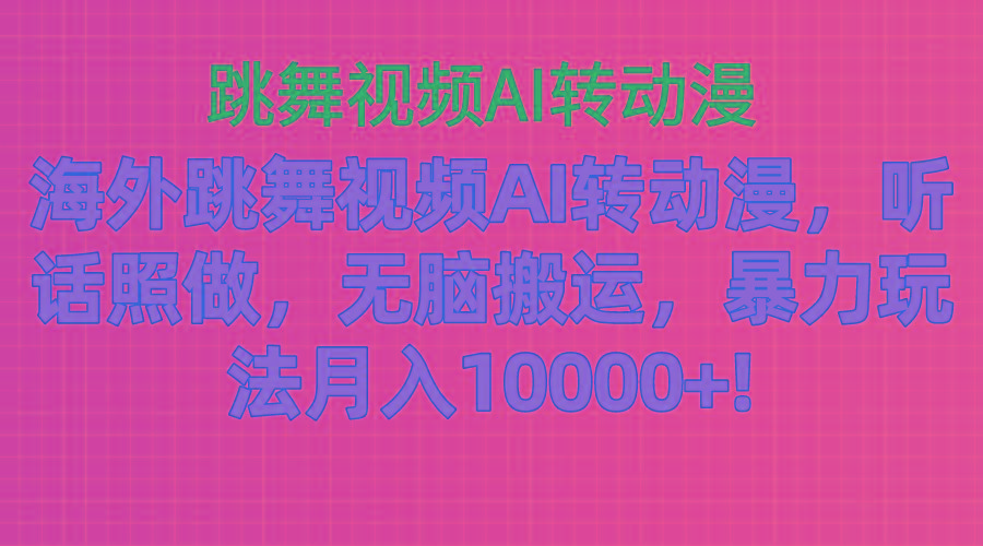 海外跳舞视频AI转动漫，听话照做，无脑搬运，暴力玩法 月入10000+-氚客吧