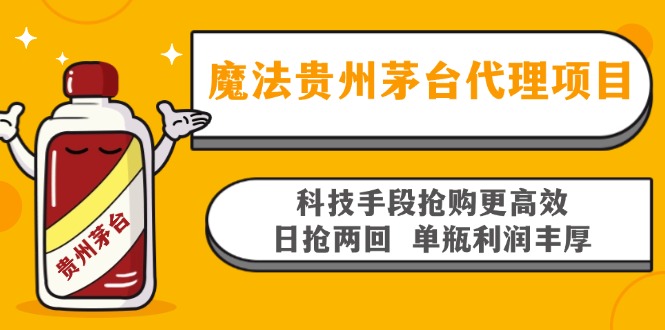 魔法贵州茅台代理项目，科技手段抢购更高效，日抢两回单瓶利润丰厚，回…-氚客吧