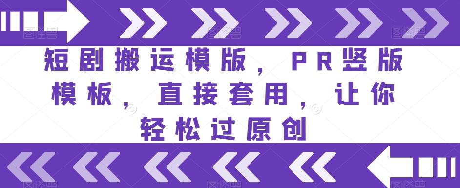 短剧搬运模版，PR竖版模板，直接套用，让你轻松过原创-氚客吧