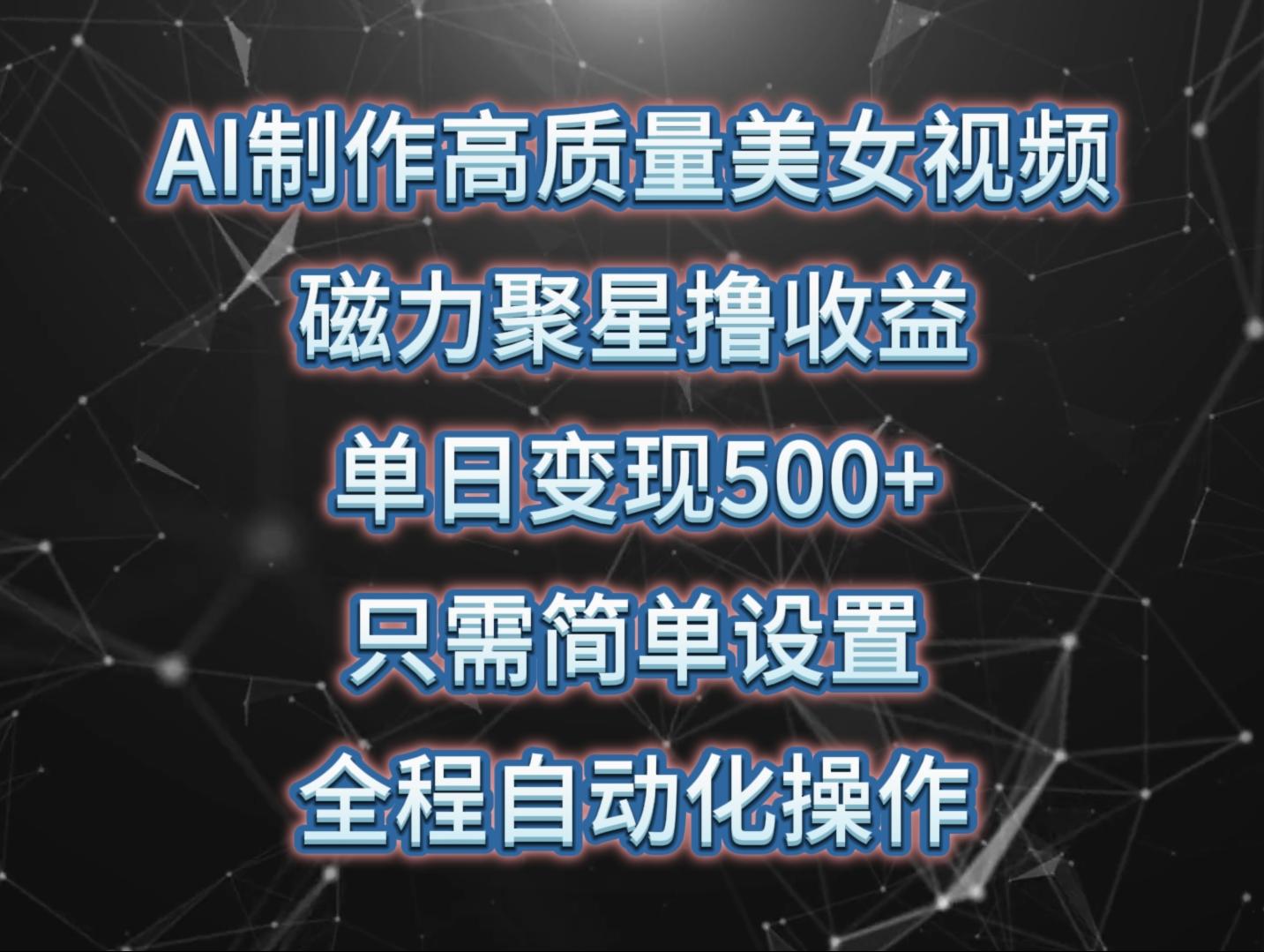 (10023期)AI制作高质量美女视频，磁力聚星撸收益，单日变现500+，只需简单设置，…-氚客吧