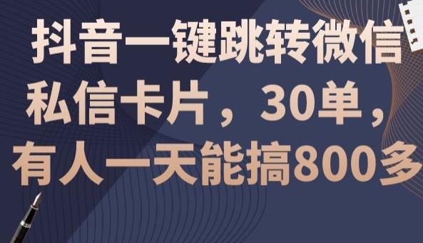 抖音一键跳转微信私信卡片，30单，一天能搞800多-氚客吧
