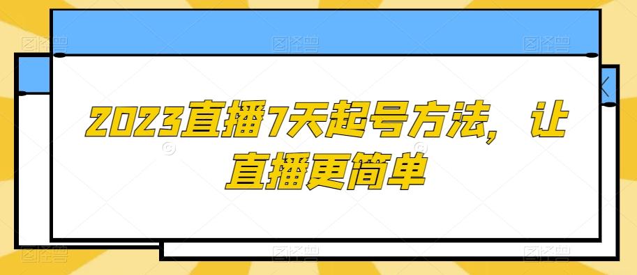 2023直播7天起号方法，让直播更简单-氚客吧