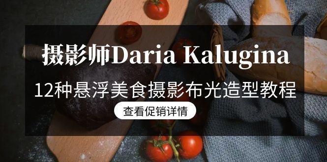摄影师Daria Kalugina 12种悬浮美食摄影布光造型教程-21节课-中文字幕-氚客吧