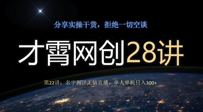 才霄网创28讲第22讲：名字测评无脑直播，单人单机日入300-氚客吧