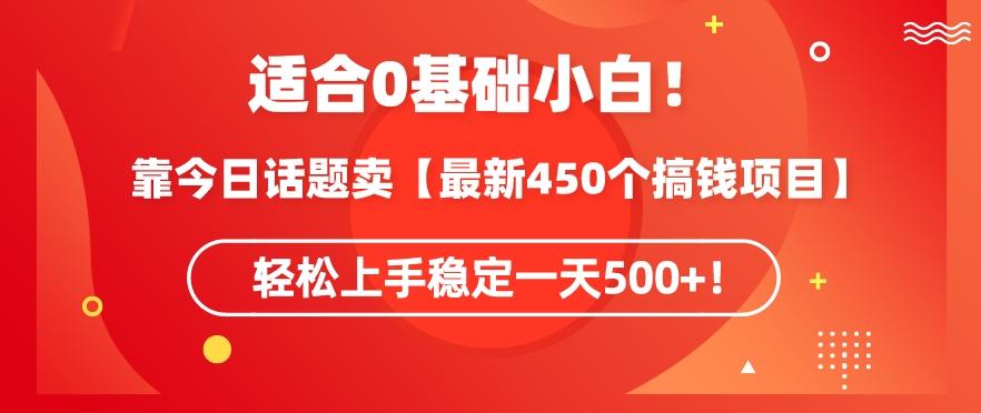 靠今日话题玩法卖【最新450个搞钱玩法合集】，轻松上手稳定一天500+【揭秘】-氚客吧