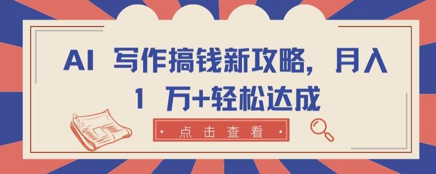 AI 写作搞钱新攻略，月入 1 万+轻松达成【揭秘】-氚客吧