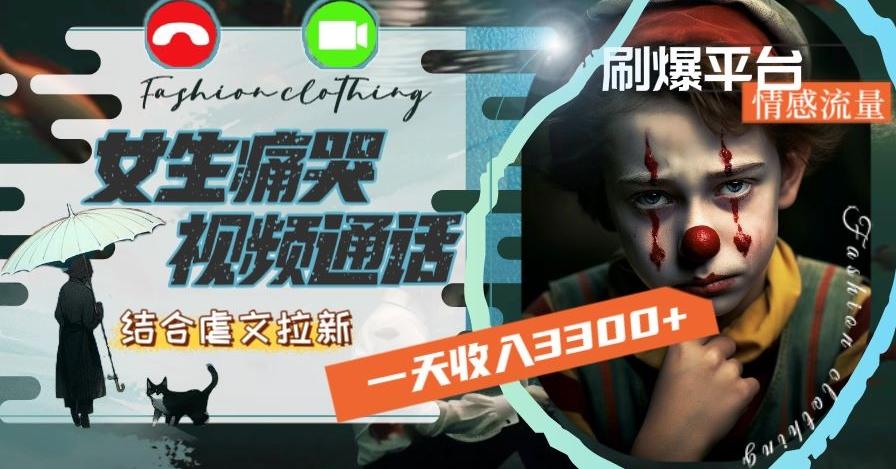 一天收入3300+，用女生痛哭视频通话结合虐文拉新，刷爆平台情感流量【揭秘】-氚客吧