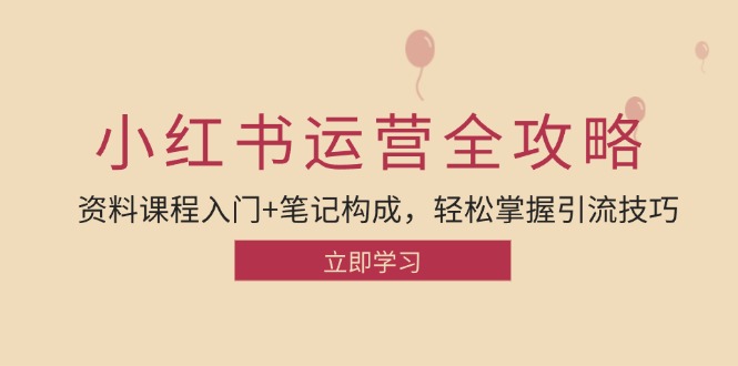 小红书运营引流全攻略：资料课程入门+笔记构成，轻松掌握引流技巧-氚客吧
