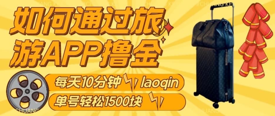 如何通过旅游APP撸金，每天10分钟，傻瓜式操作单号1500+-氚客吧