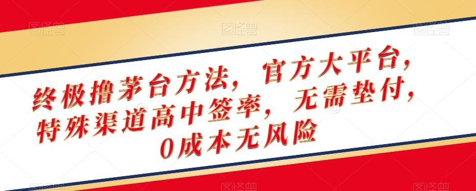 终极撸茅台方法，官方大平台，特殊渠道高中签率，无需垫付，0成本无风险【揭秘】-氚客吧
