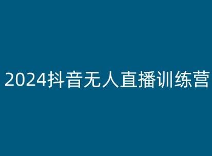 2024抖音无人直播训练营，多种无人直播玩法全解析-氚客吧