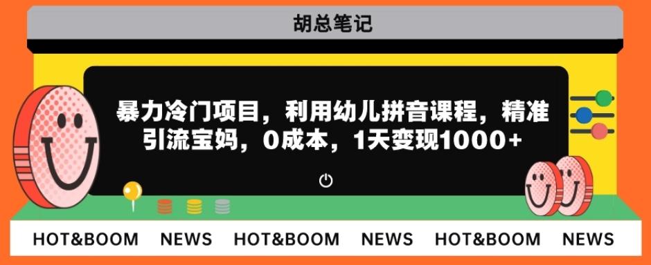 暴力冷门项目，利用幼儿拼音课程，精准引流宝妈，0成本，多种变现方式！-氚客吧