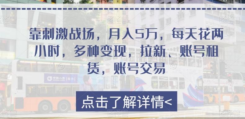 靠刺激战场，月入5万，每天花两小时，多种变现，拉新、账号租赁，账号交易-氚客吧