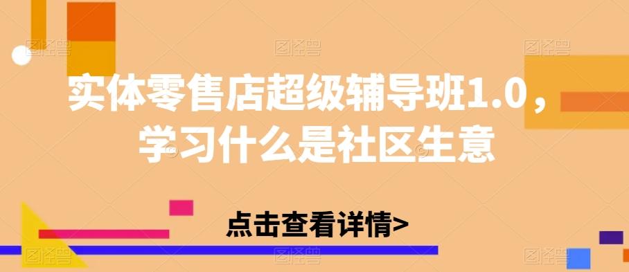 实体零售店超级辅导班1.0，学习什么是社区生意-氚客吧