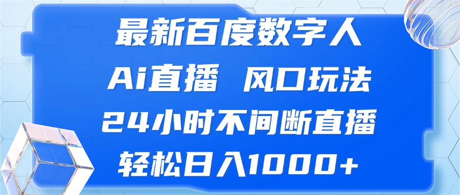 最新百度数字人Ai直播，风口玩法，24小时不间断直播，轻松日入1000+-氚客吧