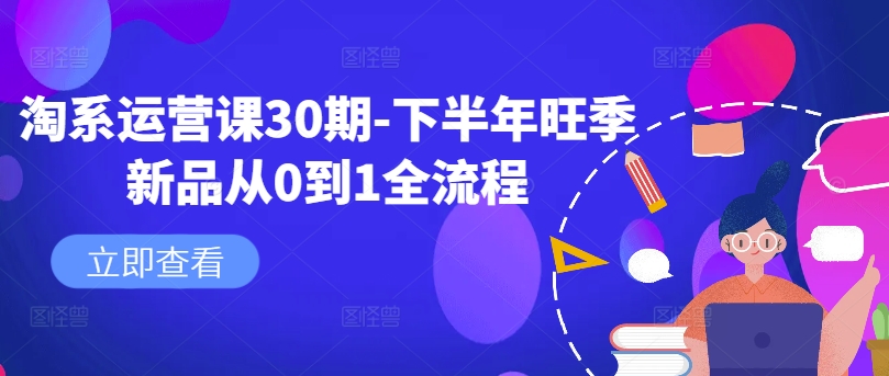 淘系运营课30期-下半年旺季新品从0到1全流程-氚客吧