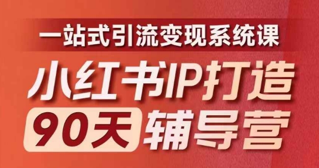 小红书IP打造90天辅导营(第十期)​内容全面升级，一站式引流变现系统课-氚客吧