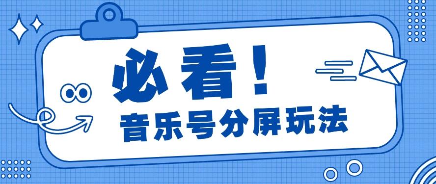 音乐号分屏玩法，疯狂涨粉，多种拓展变现方式月收入过万【视频教程】-氚客吧