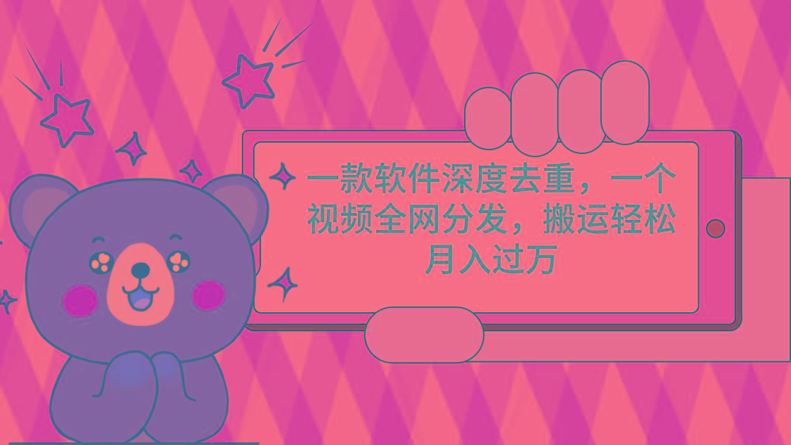一款软件深度去重，一个视频全网分发，搬运轻松月入过万-氚客吧