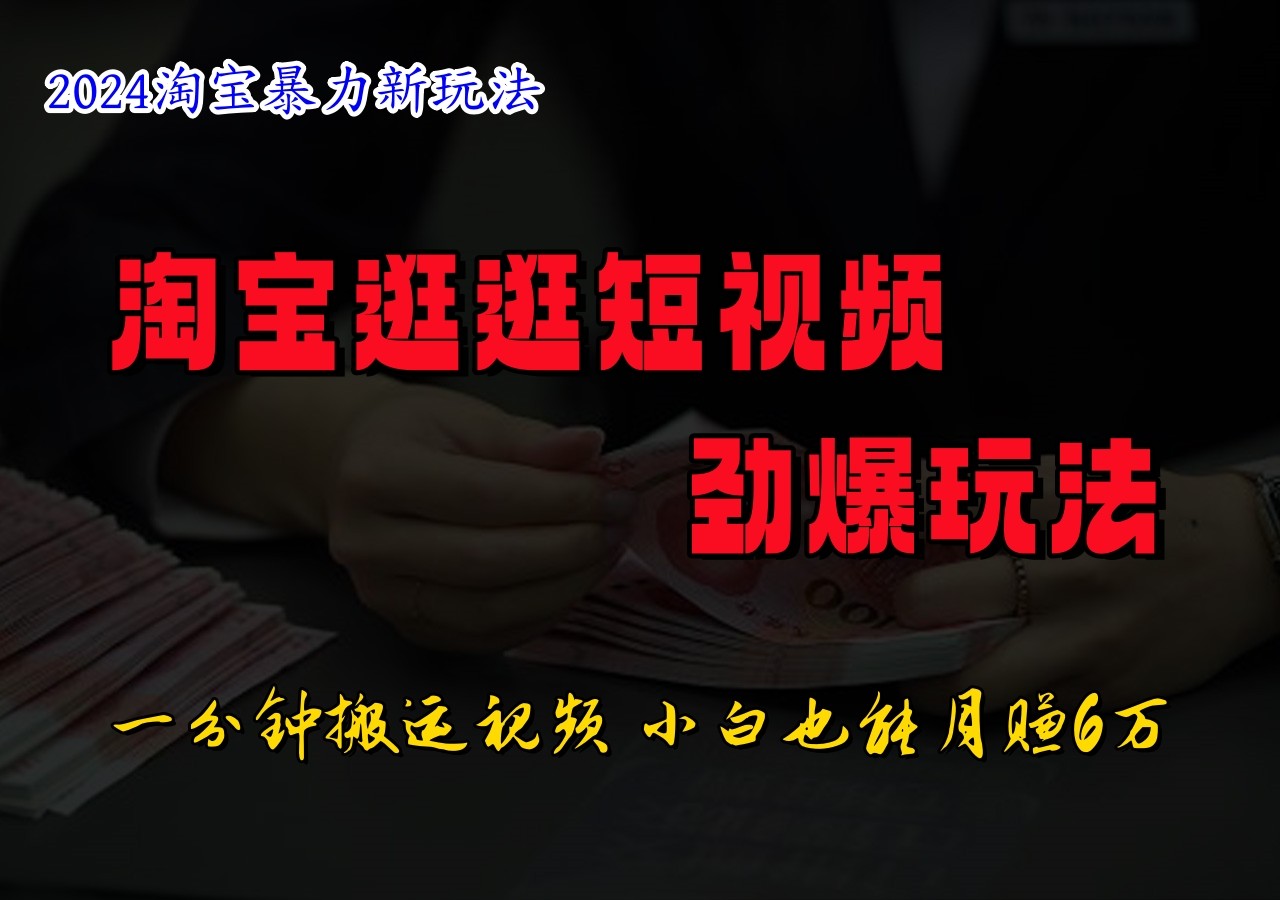 淘宝逛逛短视频劲爆玩法，只需一分钟搬运视频，小白也能日入500+-氚客吧