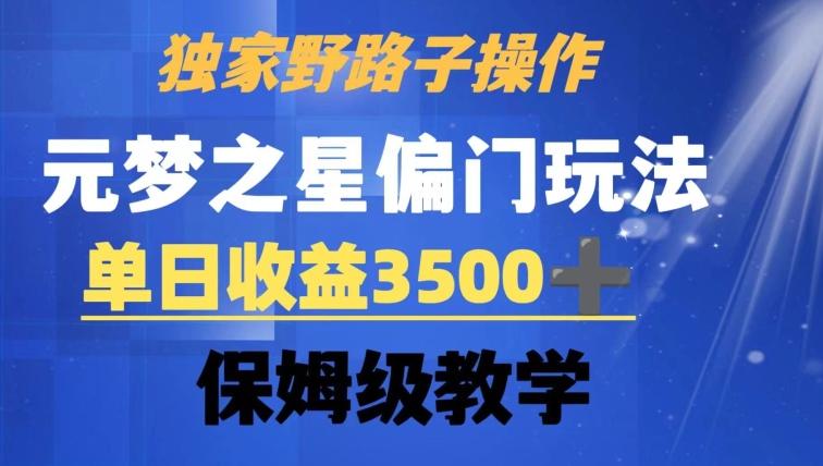 独家野路子玩法，无视机制，元梦之星偏门操作，单日收益3500+，保姆级教学【揭秘】-氚客吧
