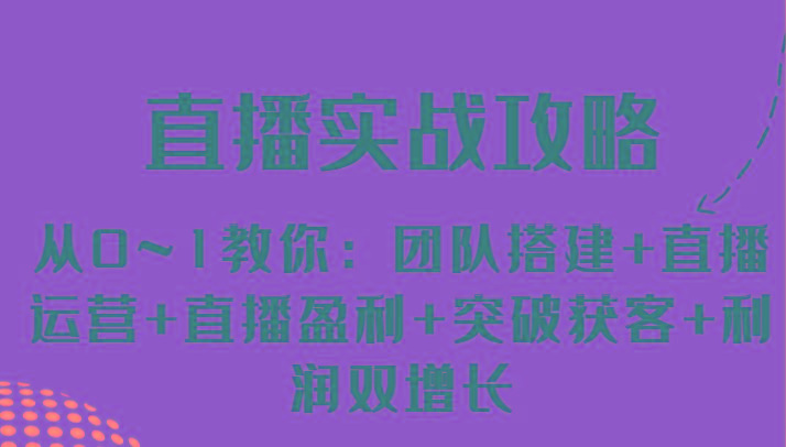 直播实战攻略 从0~1教你：团队搭建+直播运营+直播盈利+突破获客+利润双增长-氚客吧