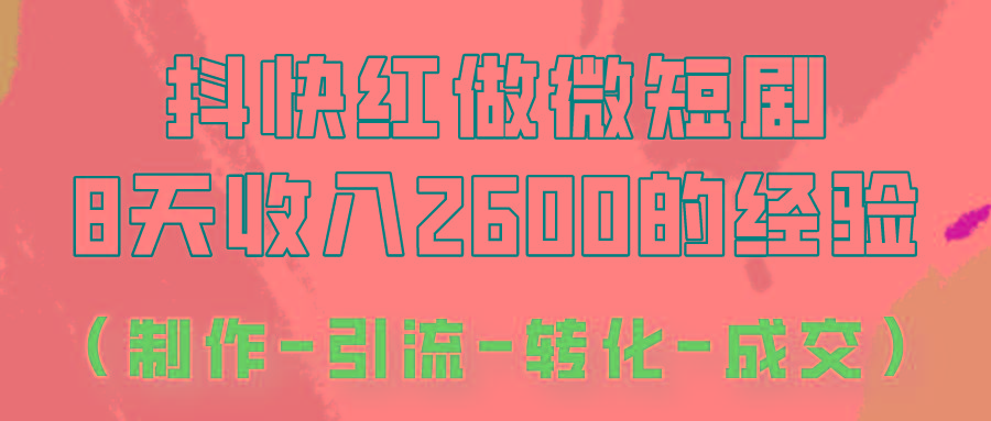 抖快做微短剧，8天收入2600+的实操经验，从前端设置到后期转化手把手教！-氚客吧