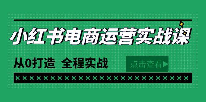 (9946期)最新小红书·电商运营实战课，从0打造  全程实战(65节视频课)-氚客吧