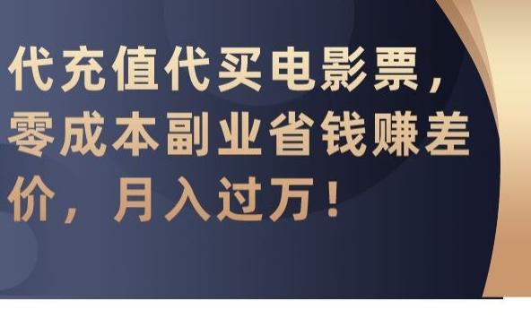 代充值代买电影票，零成本副业省钱赚差价，月入过万【揭秘】-氚客吧