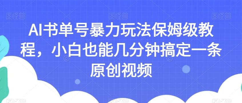 AI书单号暴力玩法保姆级教程，小白也能几分钟搞定一条原创视频【揭秘】-氚客吧