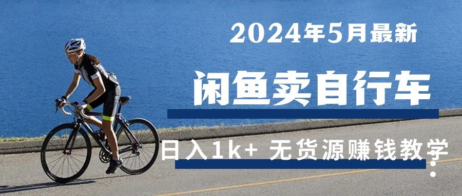 2024年5月闲鱼卖自行车日入1k+ 最新无货源赚钱教学-氚客吧